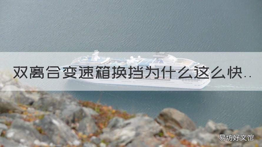 双离合变速箱换挡为什么这么快 双离合的换挡逻辑可以更改吗
