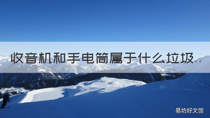 收音机和手电筒属于什么垃圾 废旧的收音机和手电筒属于什么垃圾?