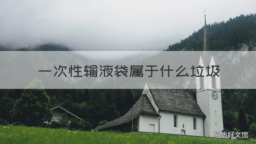 一次性输液袋属于什么垃圾 输液瓶和输液袋属于什么垃圾
