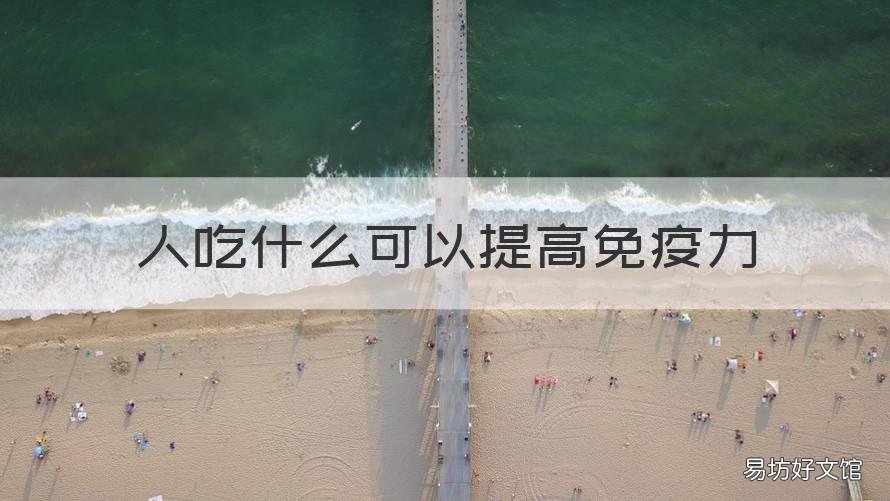 人吃什么可以提高免疫力 人吃什么可以提高免疫力和抵抗力