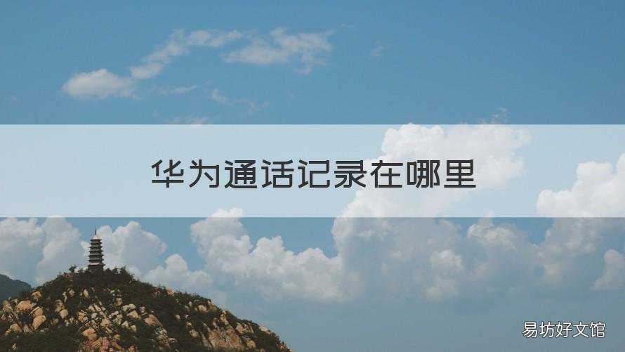 华为通话记录在哪里 华为通话记录在哪里删除