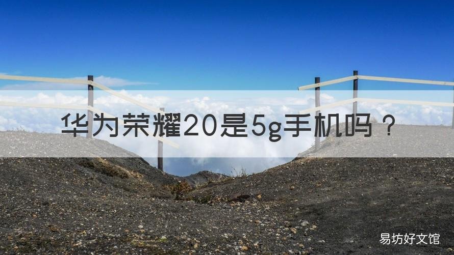 华为荣耀20是5g手机吗 荣耀20是5g手机吗?