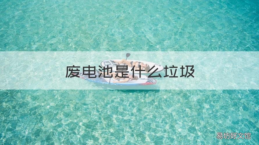 废电池是什么垃圾 废电池属什么垃圾