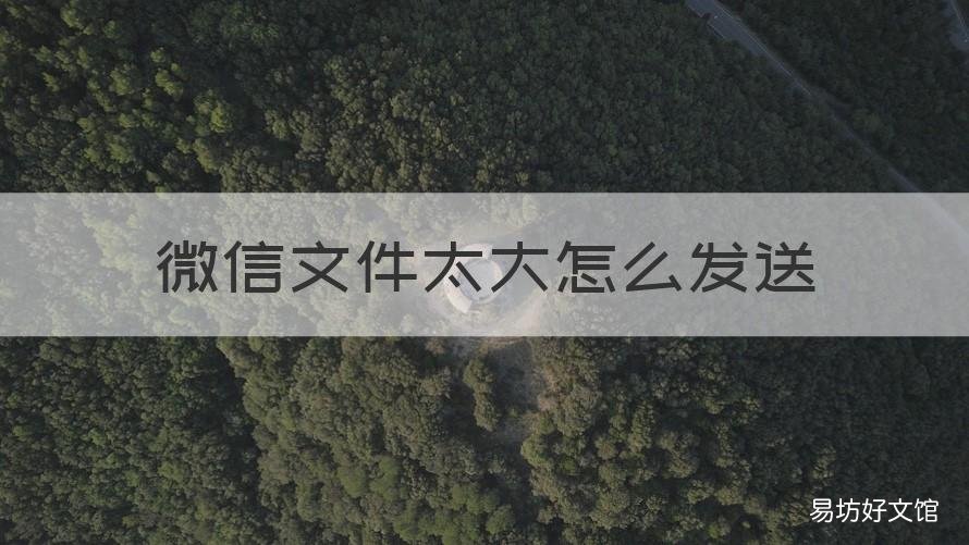 微信文件太大怎么发送 微信上文件太大怎么发送