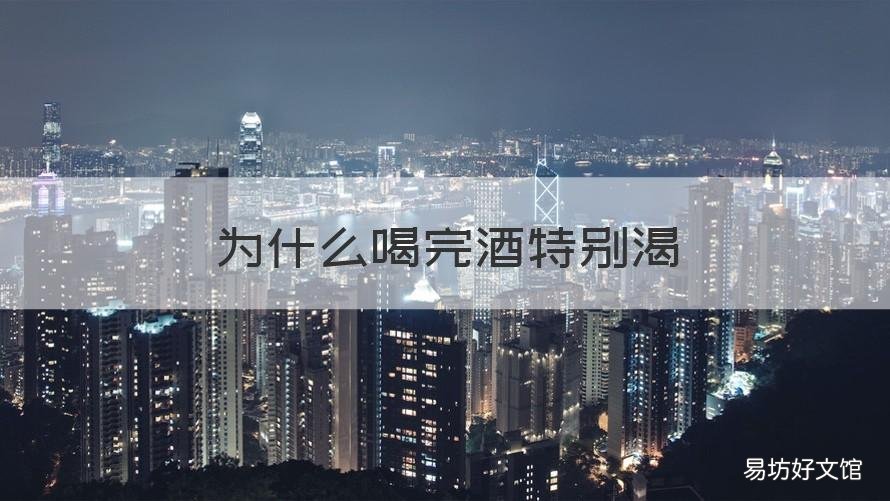 为什么喝完酒特别渴 为什么喝了酒后很渴
