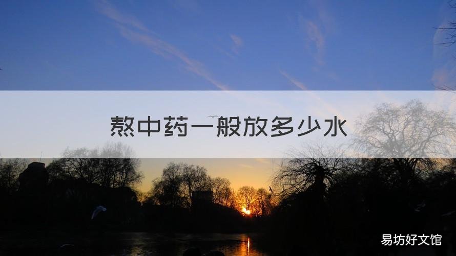 熬中药一般放多少水 熬中药放多少水比例
