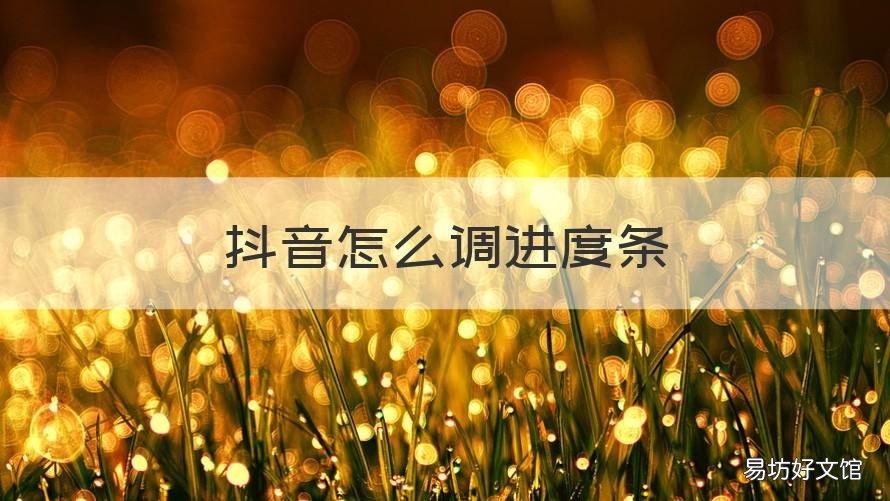 抖音怎么调进度条 抖音如何调进度条
