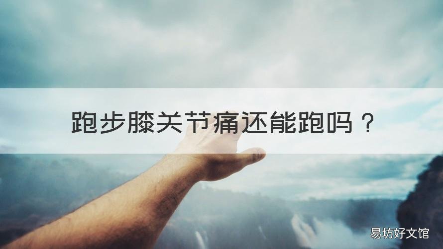 跑步膝关节痛还能跑吗 跑完步膝关节痛