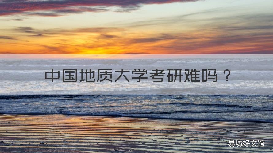 中国地质大学考研难吗 中国地质大学考研难吗?