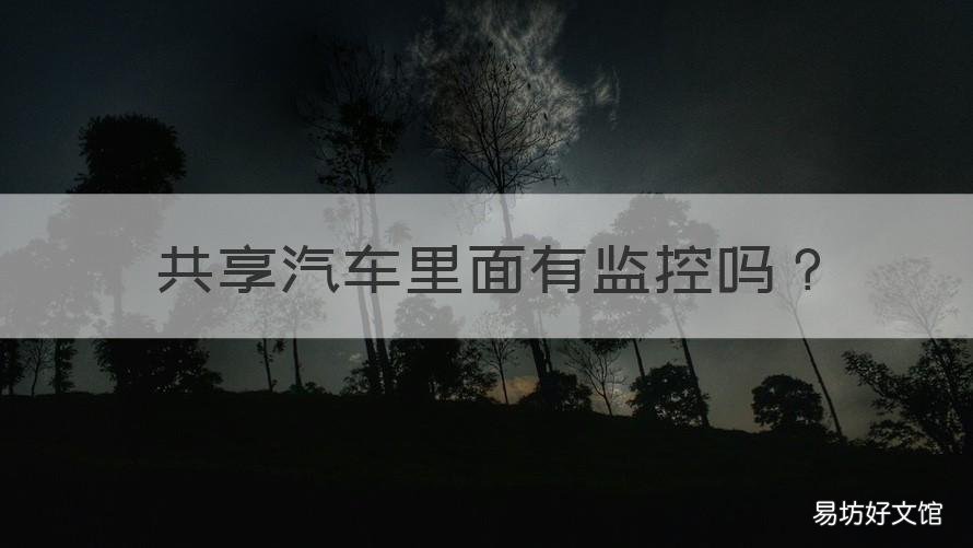 共享汽车里面有监控吗 共享汽车里有摄像头吗
