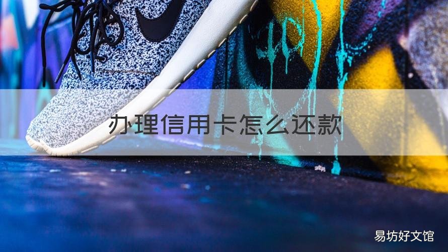 办理信用卡怎么还款 办理信用卡怎么还款最划算