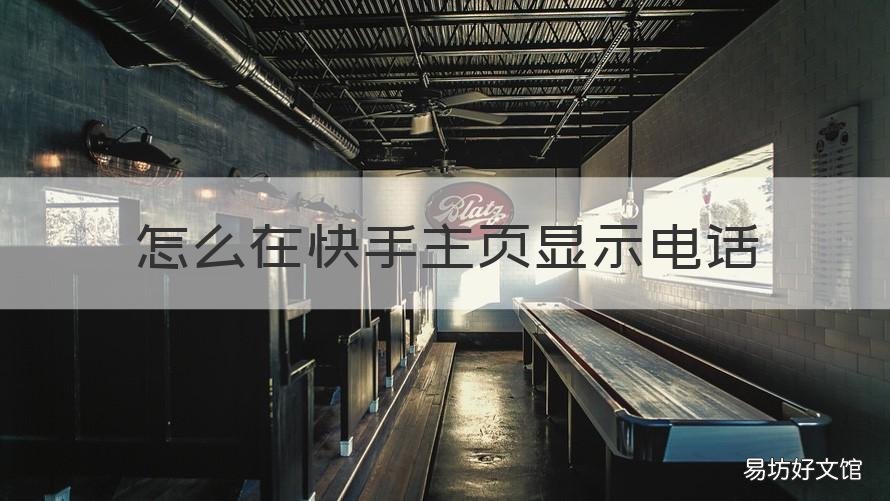 怎么在快手主页显示电话 快手主页显示电话怎么设置
