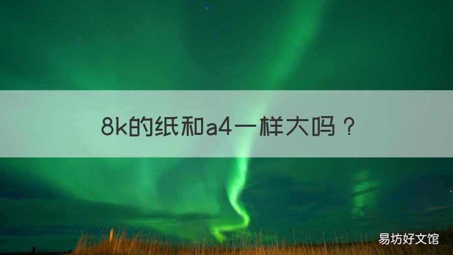 8k的纸和a4一样大吗 8K纸和a4纸一样大么