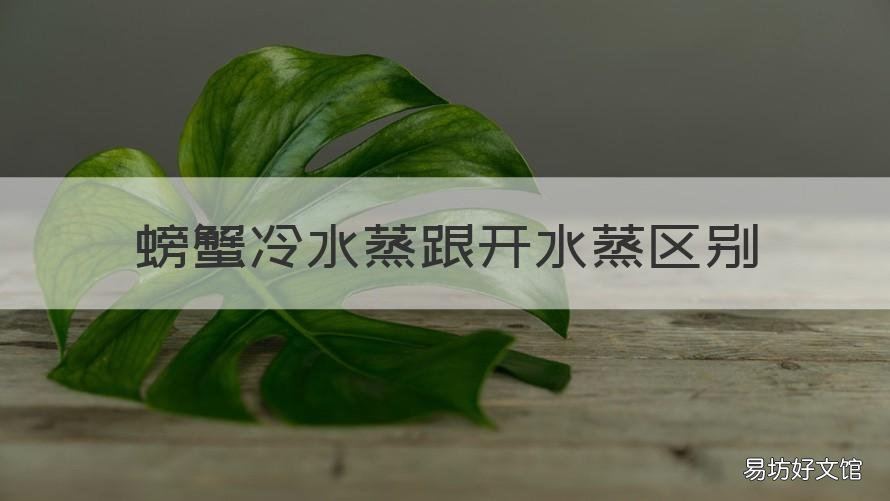 螃蟹冷水蒸跟开水蒸区别 螃蟹冷水蒸跟开水蒸区别在哪