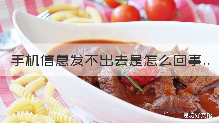 手机信息发不出去是怎么回事 手机信息发不出去是怎么回事能接收