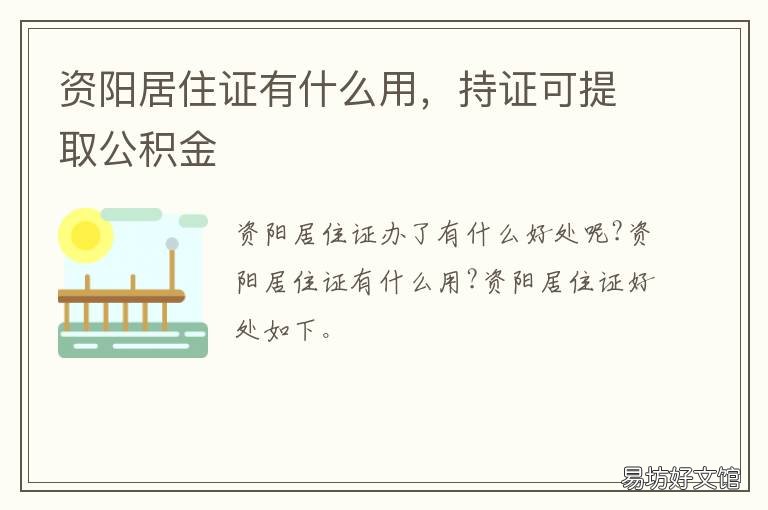 资阳居住证有什么用,持证可提取公积金 资阳市居住证