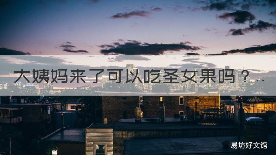 大姨妈来了可以吃圣女果吗 来大姨妈能不能吃圣女果