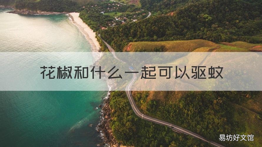花椒和什么一起可以驱蚊 花椒和什么放在一起能驱蚊