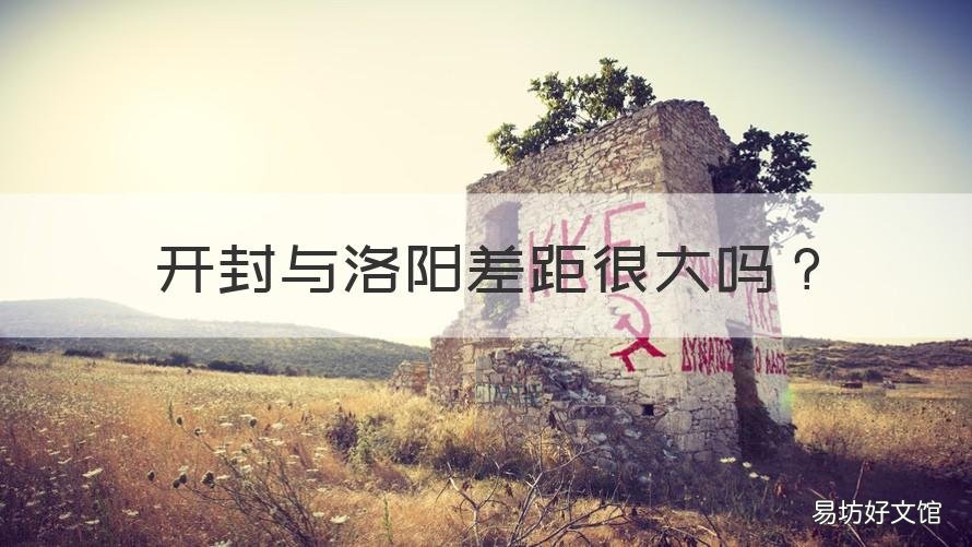 开封与洛阳差距很大吗 开封比洛阳发展好么?