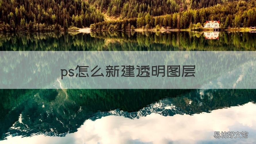 ps怎么新建透明图层 ps新建透明图层不能填充颜色