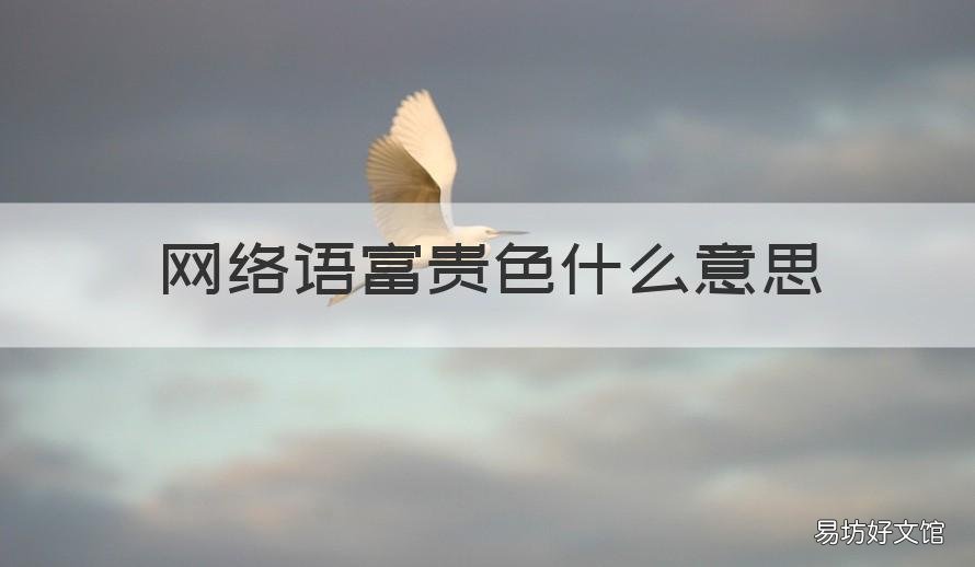 网络语富贵色什么意思 富贵的网络用语