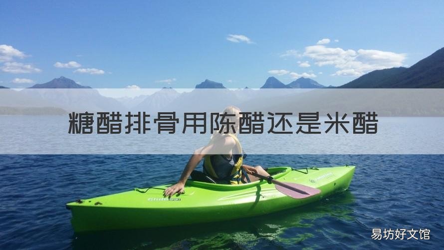 糖醋排骨用陈醋还是米醋 糖醋排骨用白醋还是陈醋