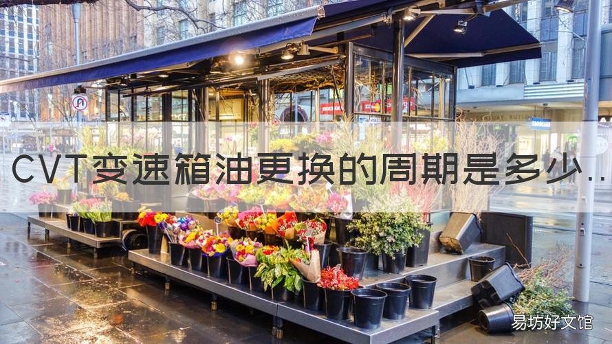 CVT变速箱油更换的周期是多少