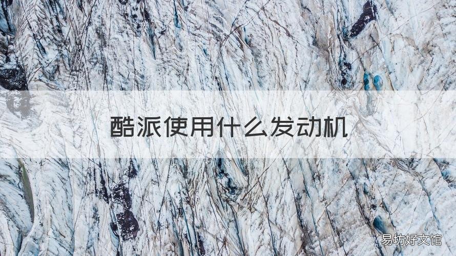 酷派使用什么发动机 酷派使用什么发动机最好