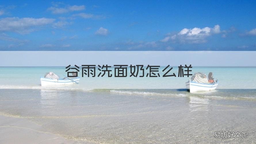 谷雨洗面奶怎么样 谷雨洗面奶怎么样知乎