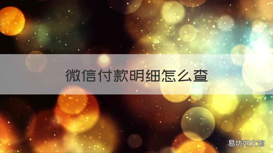 微信付款明细怎么查 微信付款明细查不到