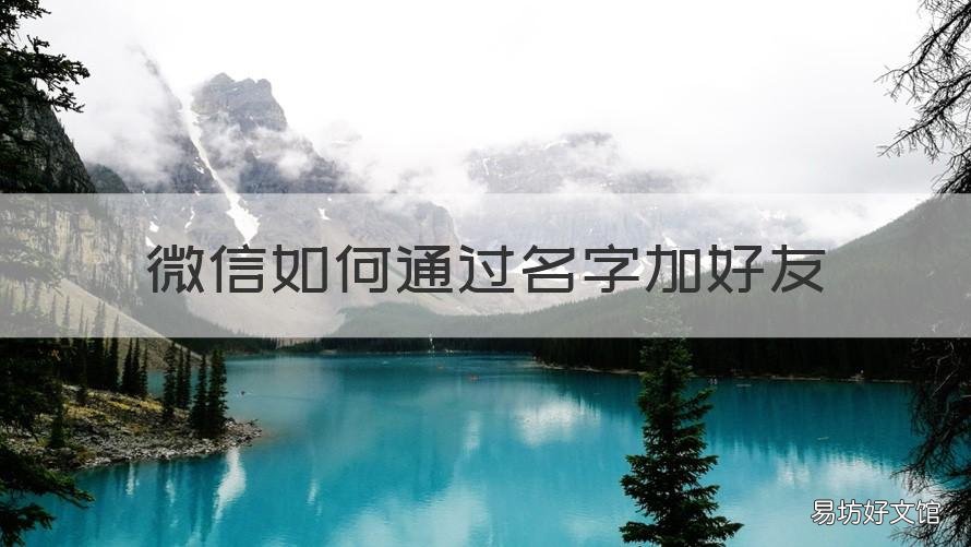 微信如何通过名字加好友 微信如何通过名字加好友聊天