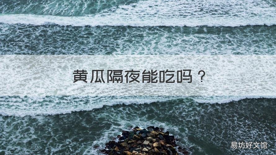 黄瓜隔夜能吃吗 黄瓜隔夜能吃吗?