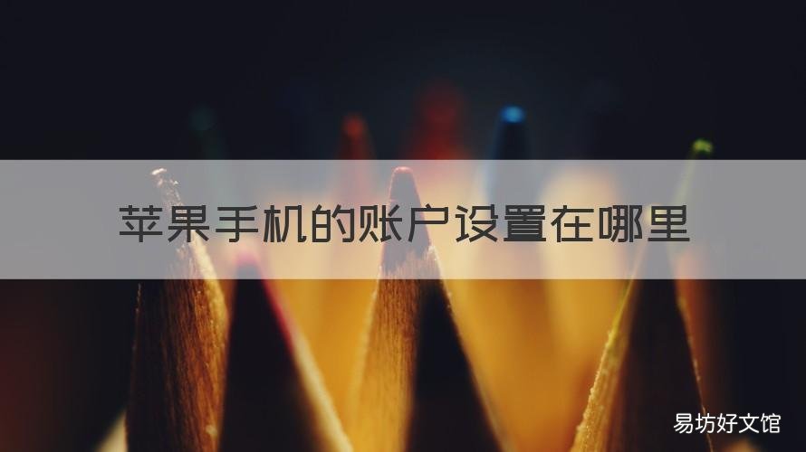 苹果手机的账户设置在哪里 苹果手机里面的账户设置在哪里