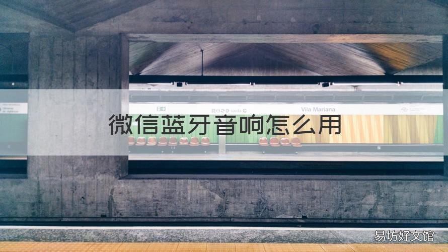 微信蓝牙音响怎么用 微信怎么连蓝牙音响