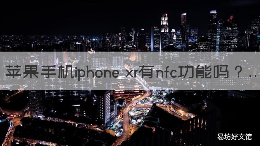 苹果手机iphone xr有nfc功能吗 苹果XR有NFC功能吗?