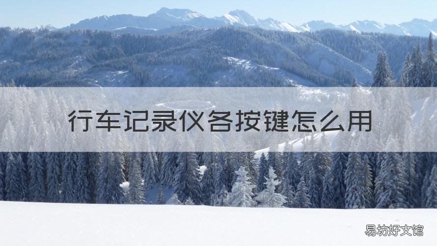 行车记录仪各按键怎么用 行车记录仪按键使用方法