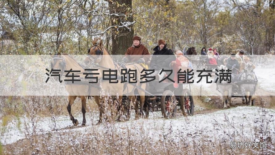 汽车亏电跑多久能充满 汽车亏电多久才能充满