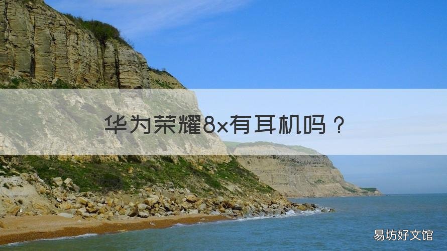 华为荣耀8x有耳机吗 华为荣耀8x有耳机吗怎么连接