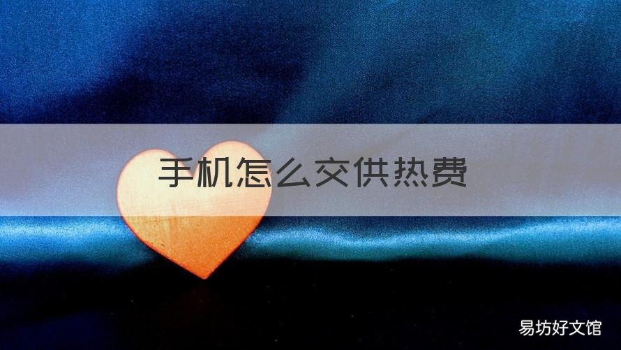 手机怎么交供热费 如何在手机上交供热费