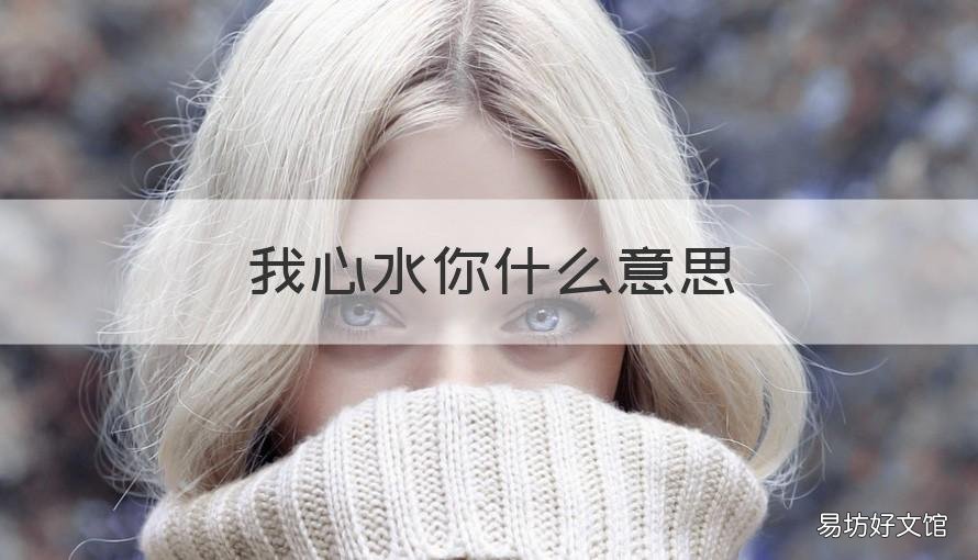 我心水你什么意思 我心水你是什么意思