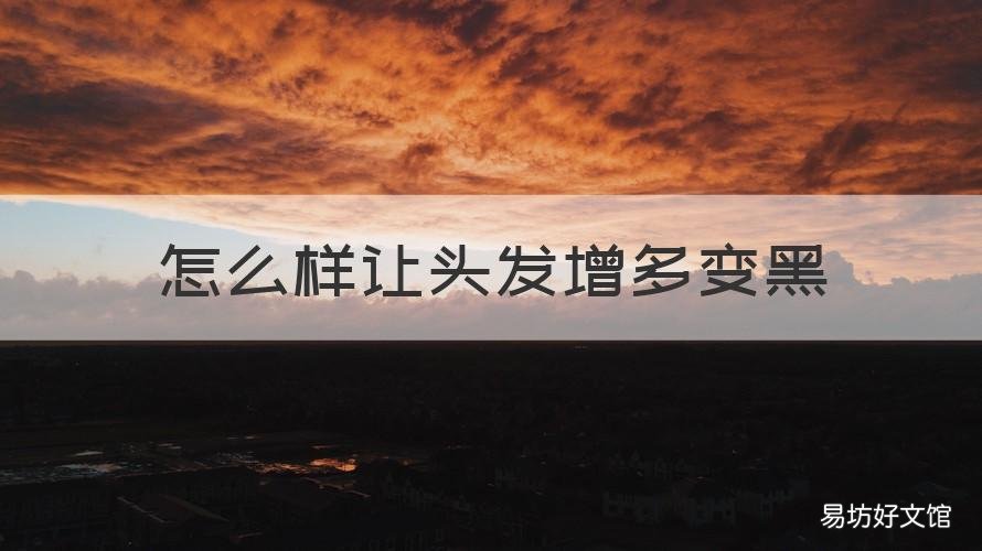 怎么样让头发增多变黑 怎么样让头发变多变黑