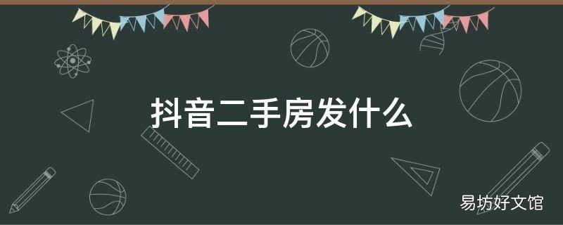 抖音二手房发什么 抖音二手房App叫什么