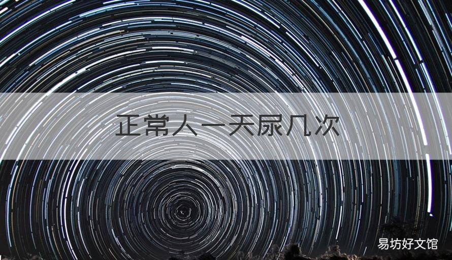 正常人一天尿几次 正常人一天尿几次一次尿多少毫升