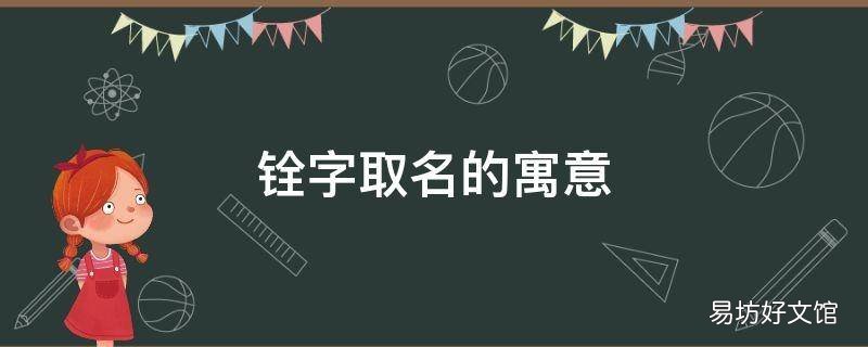 铨字取名的寓意 带铨的名字