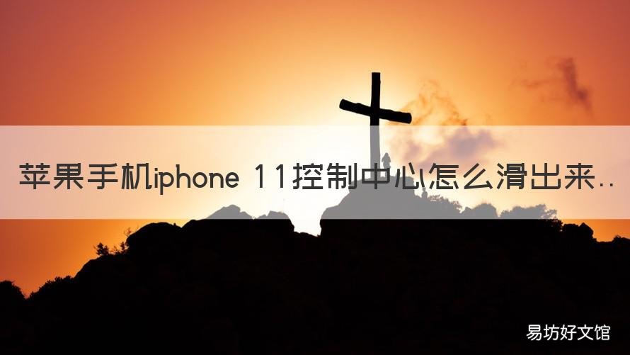 苹果手机iphone 11控制中心怎么滑出来 iphone 11控制中心在哪里