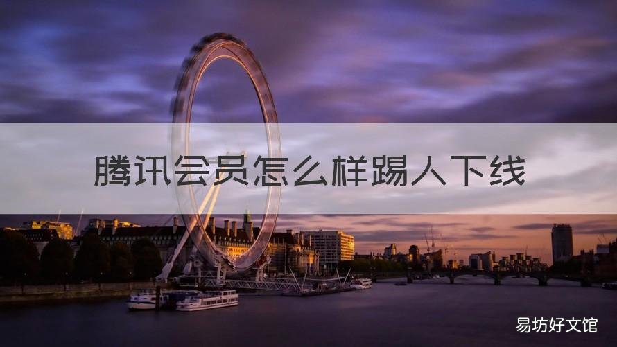 腾讯会员怎么样踢人下线 腾讯视频会员怎么踢人