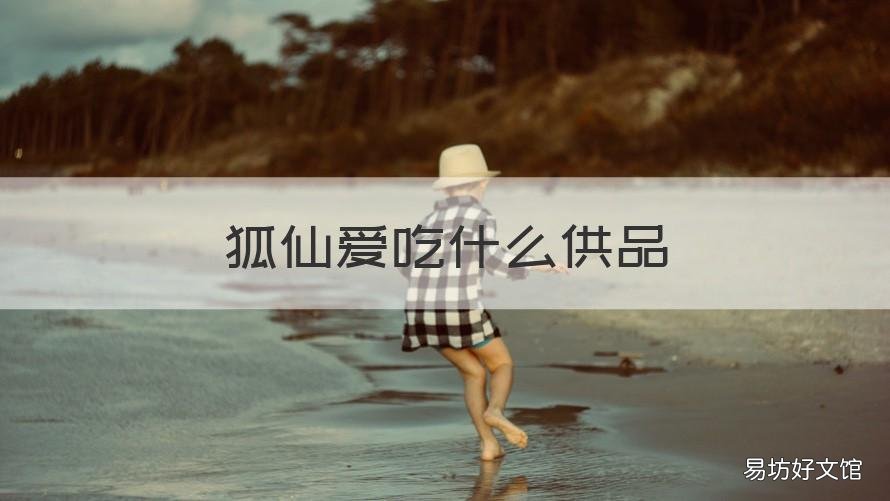 狐仙爱吃什么供品 狐仙喜欢吃啥