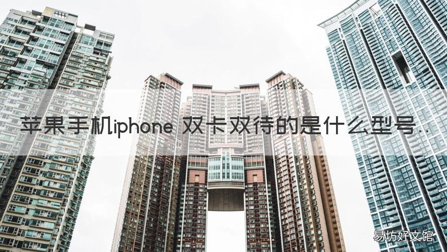 苹果手机iphone 双卡双待的是什么型号 苹果是双卡双待手机吗