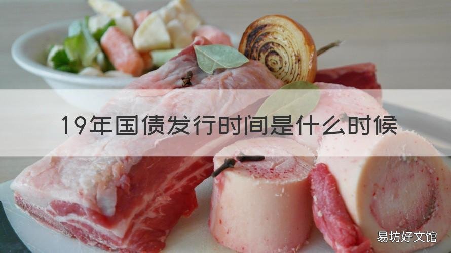 19年国债发行时间是什么时候 19年国债发行时间是什么时候开始的