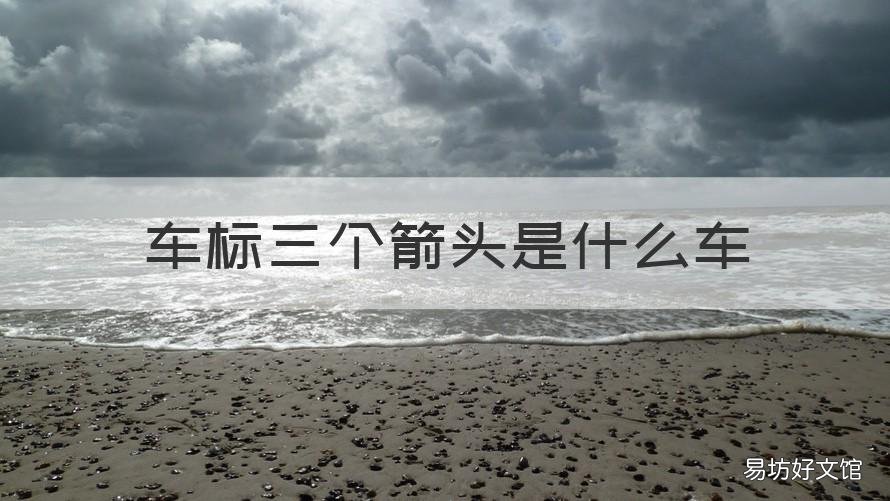 车标三个箭头是什么车 车标大全三个箭头